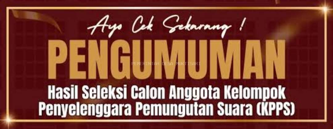 PENGUMUMAN CALON ANGGOTA KPPS TERPILIH UNTUK PILKADA TAHUN 2024 DESA MUKTISARI 